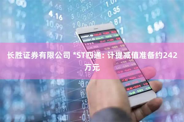 长胜证券有限公司 *ST四通: 计提减值准备约242万元